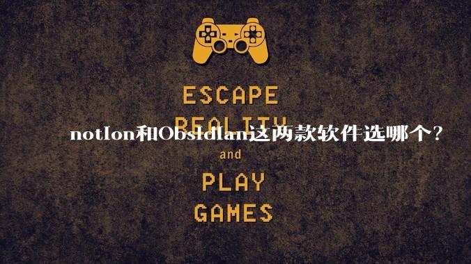 notion和Obsidian这两款软件选哪个？